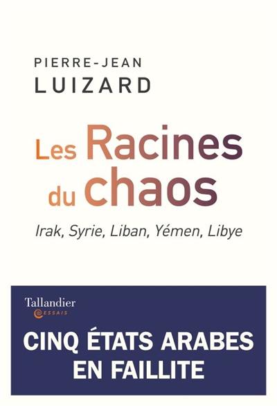 Les racines du chaos : Irak, Syrie, Liban, Yémen, Libye