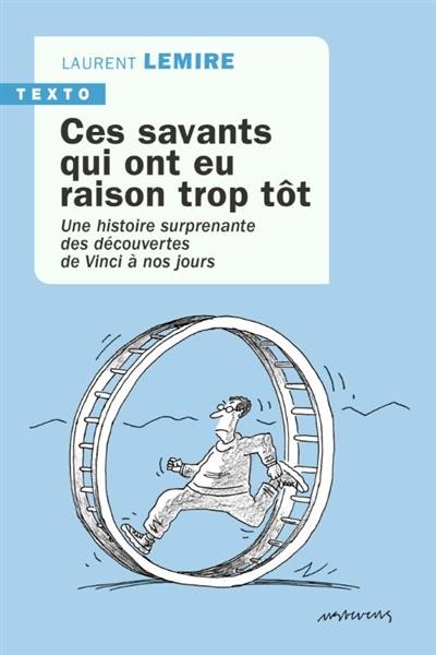 Ces savants qui ont eu raison trop tôt : une histoire surprenante des découvertes, de Vinci à nos jours