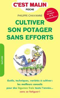 Cultiver son potager sans efforts : outils, techniques, variétés à cultiver : les meilleurs conseils pour des légumes frais toute l'année... sans se fatiguer !