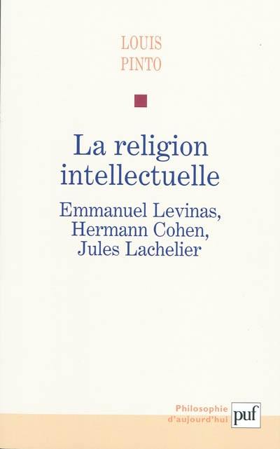 La religion intellectuelle : Emmanuel Levinas, Hermann Cohen, Jules Lachelier