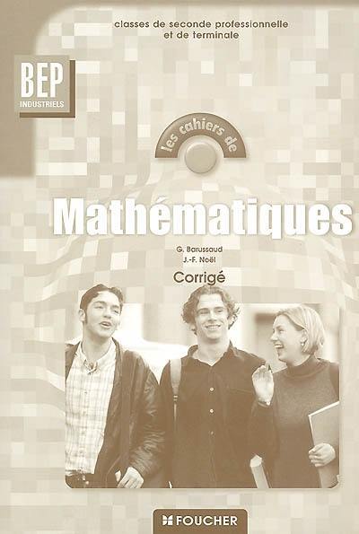 Les cahiers de mathématiques, BEP industriels, classes de seconde professionnelle et de terminale : corrigé