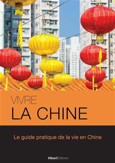 Vivre la Chine : le guide pratique de la vie en Chine