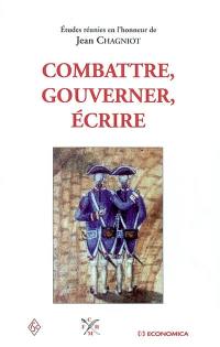 Combattre, gouverner, écrire : études réunies en l'honneur de Jean Chagniot