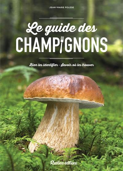 Le guide des champignons : bien les identifier, savoir où les trouver