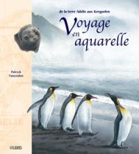 Voyage en aquarelle, de la terre Adélie aux Kerguelen