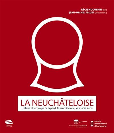 La neuchâteloise : histoire et technique de la pendule neuchâteloise, XVIIIe-XXIe siècle