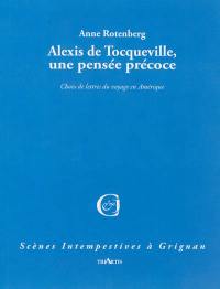 Alexis de Tocqueville, une pensée précoce : choix de lettres du voyage en Amérique