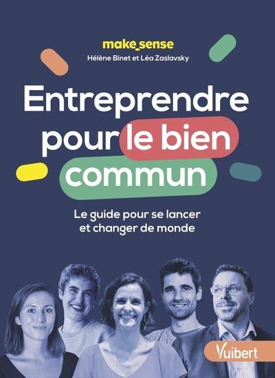 Entreprendre pour le bien commun : le guide pour se lancer et changer de monde