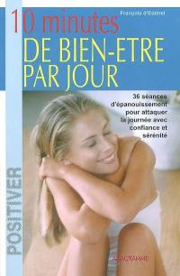 10 minutes de bien-être par jour : 36 séances d'épanouissement personnel pour vous aider, tout au long de l'année, à attaquer la journée avec confiance et sérénité