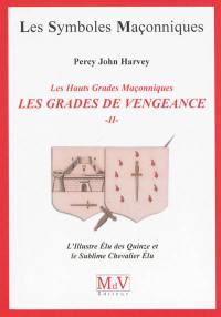 Les grades de vengeance : les hauts grades maçonniques. Vol. 2. L'illustre Elu des Quinze et le sublime Chevalier Elu