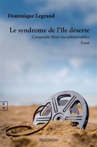 Le syndrome de l'île déserte : cinquante films incontournables : essai