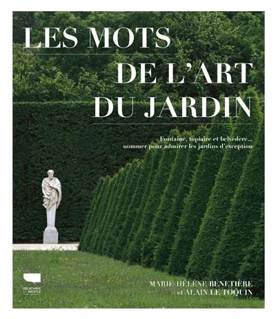 Les mots de l'art du jardin : fontaine, topiaire et belvédère... : nommer pour admirer les jardins d'exception