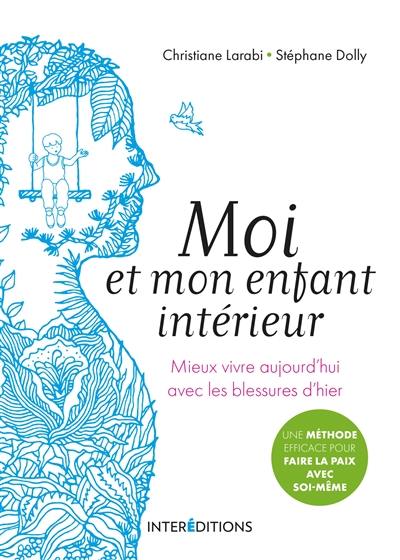 Moi et mon enfant intérieur : mieux vivre aujourd'hui avec les blessures d'hier