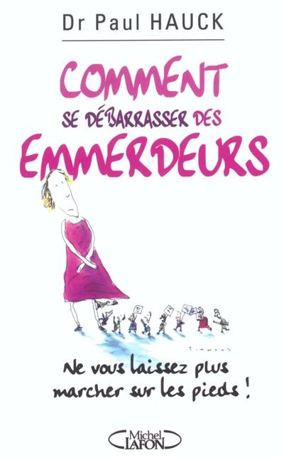 Comment se débarrasser des emmerdeurs ? : ne vous laissez plus marcher sur les pieds !