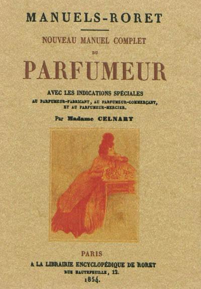 Nouveau manuel complet du parfumeur : avec les indications spéciales au parfumeur-fabricant, au parfumeur commerçant, et au parfumeur-mercier