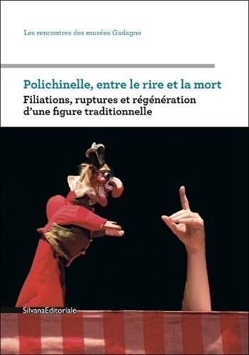 Polichinelle, entre le rire et la mort : filiations, ruptures et régénération d'une figure traditionnelle : journée d'études qui s'est déroulée le mardi 26 novembre 2010 au petit théâtre Gadagne