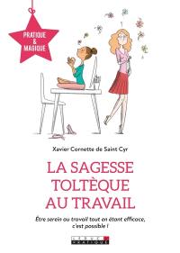 La sagesse toltèque au travail : être serein au travail tout en étant efficace, c'est possible !