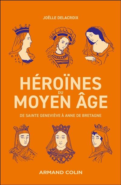 Héroïnes du Moyen Age : de sainte Geneviève à Anne de Bretagne