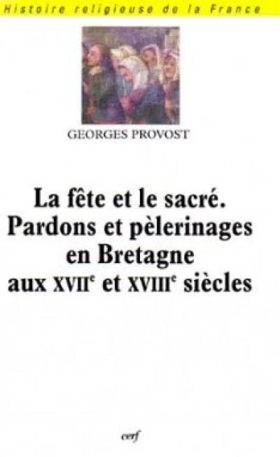 La fête et le sacré : pardons et pèlerinages en Bretagne aux XVIIe et XVIIIe siècles