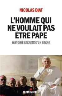 L'homme qui ne voulait pas être pape : histoire secrète d'un règne