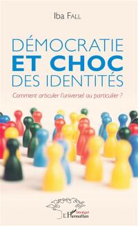 Démocratie et choc des identités : comment articuler l'universel au particulier ?