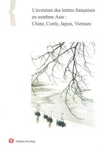 L'aventure des lettres françaises en extrême Asie : Chine, Corée, Japon, Vietnam : actes du colloque tenu à la BNF les 18 et 19 mars 2004