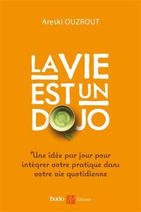 La vie est un dojo : une idée par jour pour intégrer votre pratique dans votre vie quotidienne