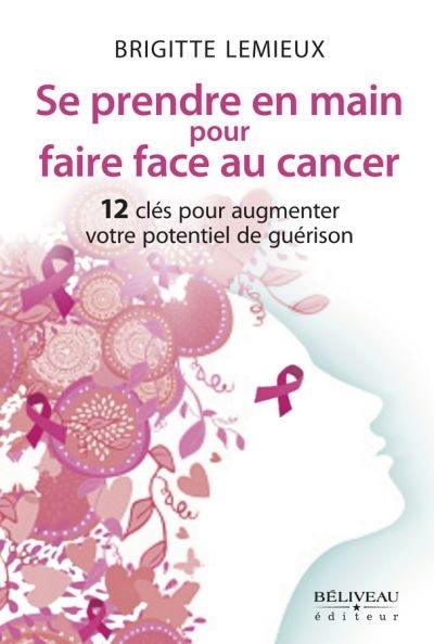 Se prendre en main pour faire face au cancer : 12 clés pour augmenter votre potentiel de guérison