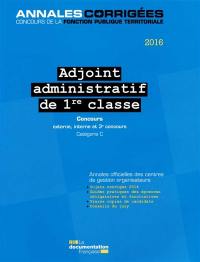 Adjoint administratif de 1re classe 2016 : concours externe, interne et 3e concours, catégorie C