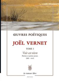 Oeuvres poétiques. Vol. 1. Voir est vivre : poèmes et petites proses (1985-2021)