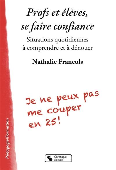 Profs et élèves, se faire confiance : situations quotidiennes à comprendre et à dénouer