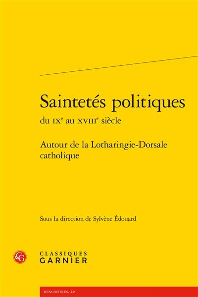 Saintetés politiques du IXe au XVIIIe siècle : autour de la Lotharingie-Dorsale catholique