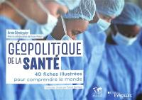 Géopolitique de la santé : 40 fiches illustrées pour comprendre le monde