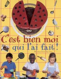 C'est bien moi qui l'ai fait ! : 56 recettes faciles : recettes des enfants du monde entier