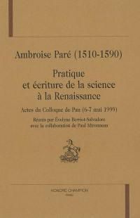 Ambroise Paré (1510-1590) : pratique et écriture de la science à la Renaissance : actes du colloque de Pau, 6-7 mai 1999