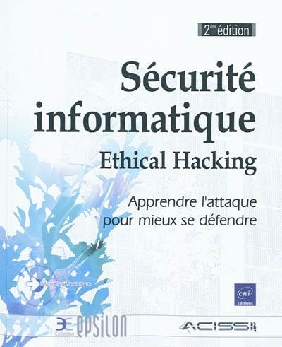 Sécurité informatique : ethical hacking : apprendre l'attaque pour mieux se défendre