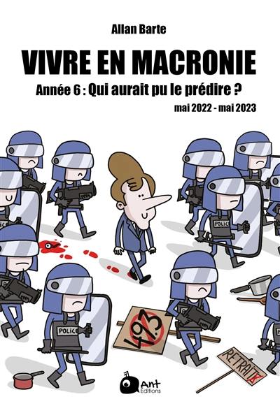 Vivre en Macronie. Vol. 6. Année 6 : qui aurait pu le prédire ? : mai 2022-mai 2023