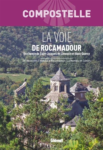 La voie de Rocamadour : un chemin de Saint-Jacques en Limousin et Haut-Quercy : de Bénévent-l'Abbaye à Rocamadour, La Romieu et Cahors