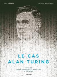 Le cas Alan Turing : histoire extraordinaire et tragique d'un génie