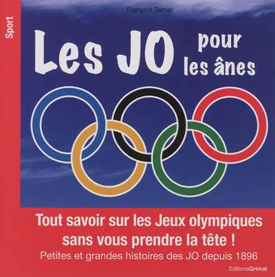 Les JO pour les ânes : tout savoir sur les jeux Olympiques sans vous prendre la tête ! : petites et grandes histoires de JO depuis 1896