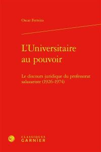 L'universitaire au pouvoir : le discours juridique du professorat salazariste (1926-1974)