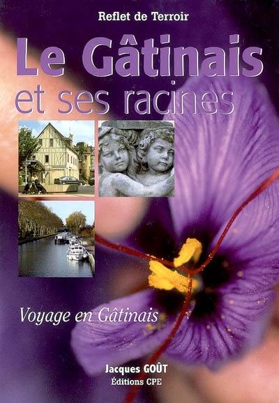 Le Gâtinais et ses racines : voyage en Gâtinais : reflet de terroir