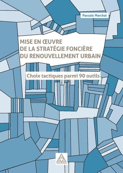 Mise en oeuvre de la stratégie foncière du renouvellement urbain : choix tactiques parmi 90 outils