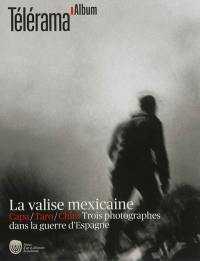 La valise mexicaine : Capa, Taro, Chim, trois photographes dans la guerre d'Espagne