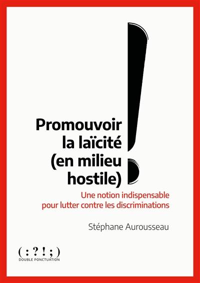 Promouvoir la laïcité (en milieu hostile) : une notion indispensable pour lutter contre les discriminations