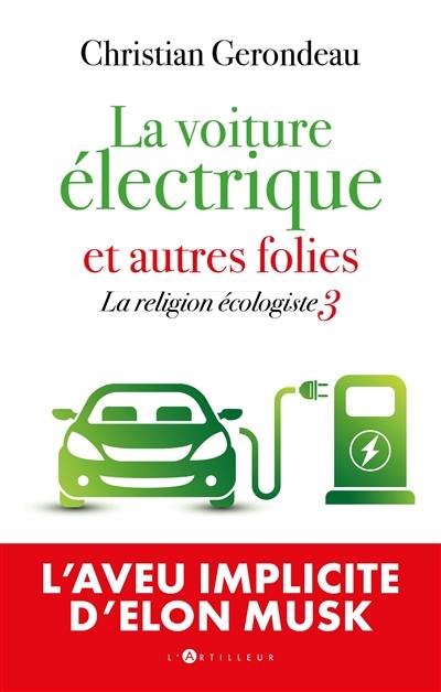 La religion écologiste. Vol. 3. La voiture électrique : et autres folies