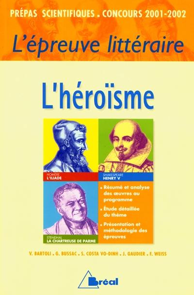 L'épreuve littéraire, concours d'entrée aux grandes écoles scientifiques, 2001-2002 : l'héroïsme : Homère, L'Iliade, William Shakespeare, Henry V, Stendhal, La chartreuse de parme