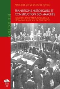 Transitions historiques et construction des marchés : mutations et contre-mutations dans l'économie suisse aux XIXe et Xe siècles