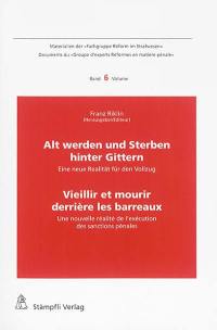 Alt werden und sterben hinter Gittern : eine neue Realität für den Vollzug. Vieillir et mourir derrière les barreaux : une nouvelle réalité de l'exécution des sanctions pénales