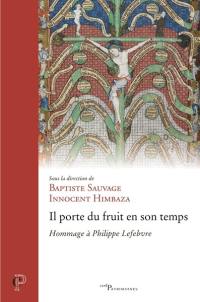 Il porte du fruit en son temps : hommages à Philippe Lefebvre